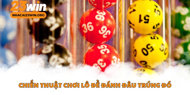 Chiến thuật chơi lô đề đánh đâu trúng đó