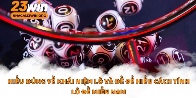 Hiểu đúng về Khái niệm lô và đề để hiểu cách tính lô đề miền Nam