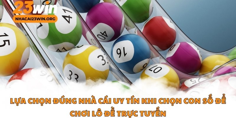 Lựa chọn đúng nhà cái uy tín khi chọn con số để chơi lô đề trực tuyến